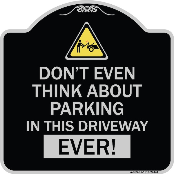 Signmission Do Not Think About Parking in This Driveway Ever Heavy-Gauge Aluminum Sign, 18" x 18", BS-1818-24141 A-DES-BS-1818-24141 - main